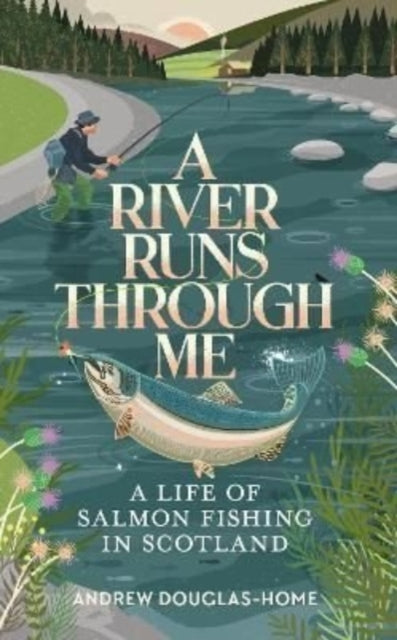 A River Runs Through Me : A Life of Salmon Fishing in Scotland-9781783966257