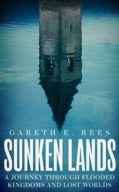 Sunken Lands : A Journey Through Flooded Kingdoms and Lost Worlds-9781783967698