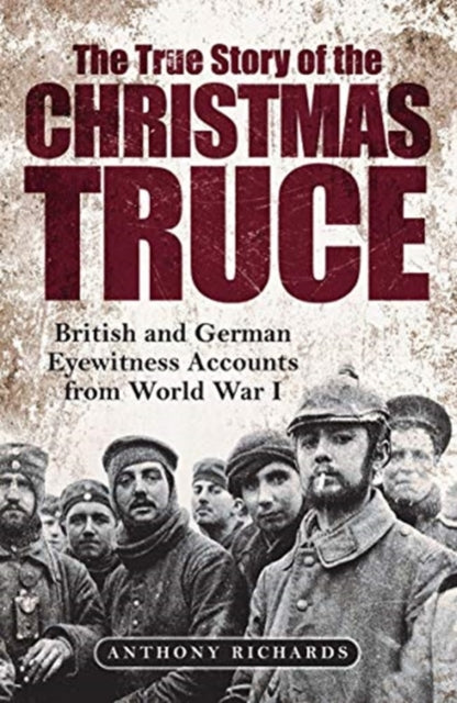The True Story of the Christmas Truce : British and German Eyewitness Accounts from World War I-9781784386146