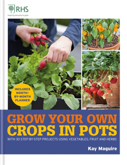 RHS Grow Your Own: Crops in Pots : with 30 step-by-step projects using vegetables, fruit and herbs-9781784728168