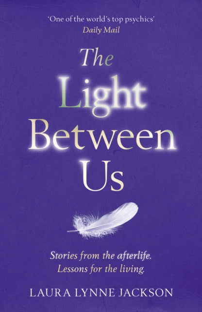 The Light Between Us : Lessons from Heaven That Teach Us to Live Better in the Here and Now-9781784751067