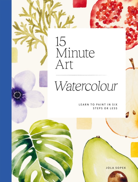 15-minute Art Watercolour : Learn to Paint in Six Steps or Less-9781784886820