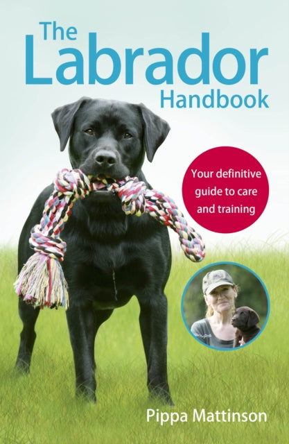 The Labrador Handbook : The definitive guide to training and caring for your Labrador-9781785030918