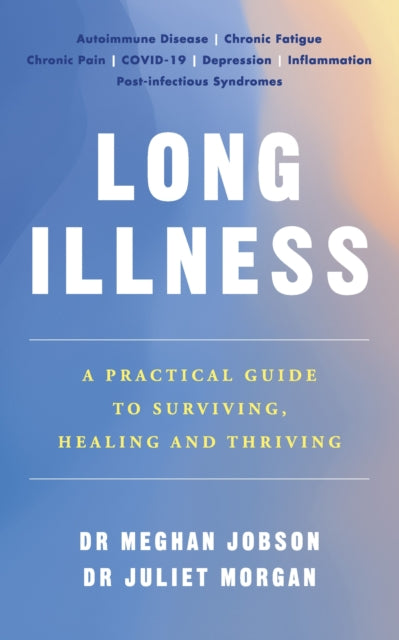 Long Illness : A Practical Guide to Surviving, Healing and Thriving-9781785044632