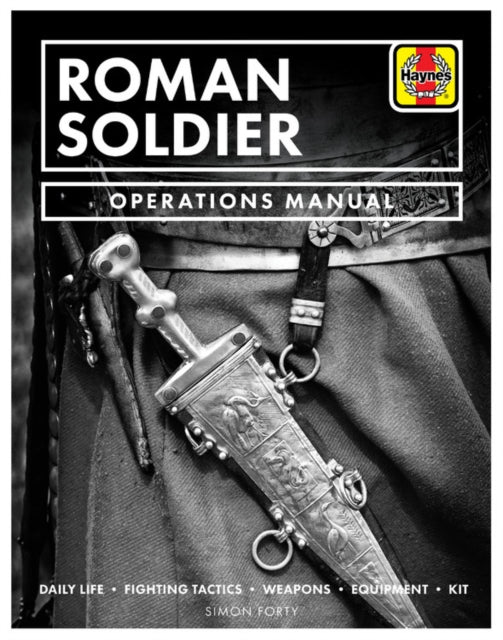 Roman Soldier Operations Manual : Daily Life * Fighting Tactics * Weapons * Equipment * Kit-9781785215650