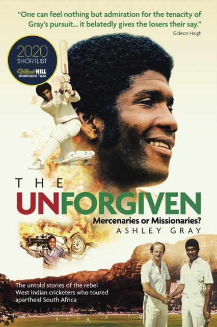 The Unforgiven : Missionaries or Mercenaries? The Untold Story of the Rebel West Indian Cricketers Who Toured Apartheid South Africa-9781785315329