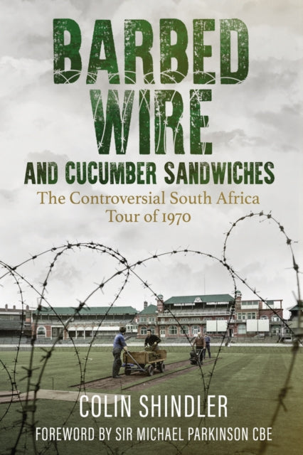 Barbed Wire and Cucumber Sandwiches : The South African Tour of 1970-9781785316340
