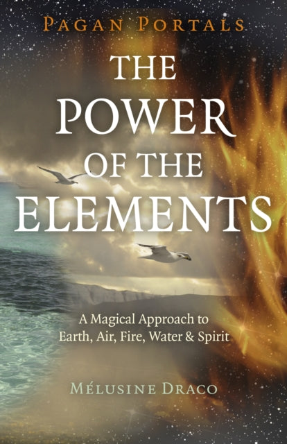 Pagan Portals - The Power of the Elements : The Magical Approach to Earth, Air, Fire, Water & Spirit-9781785359163