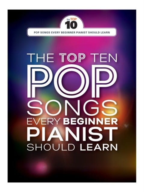 The Top Ten Pop Songs : Every Beginner Pianist Should Learn-9781785584046