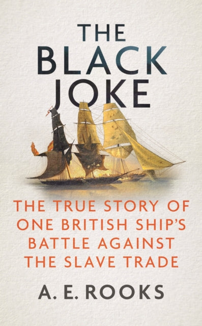 The Black Joke : The True Story of One British Ship's Battle Against the Slave Trade-9781785788437