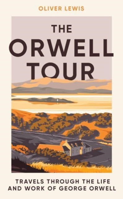 The Orwell Tour : Travels through the life and work of George Orwell-9781785789618