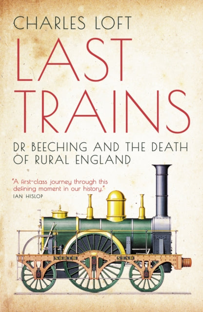 Last Trains : Dr Beeching and the Death of Rural England-9781785908064