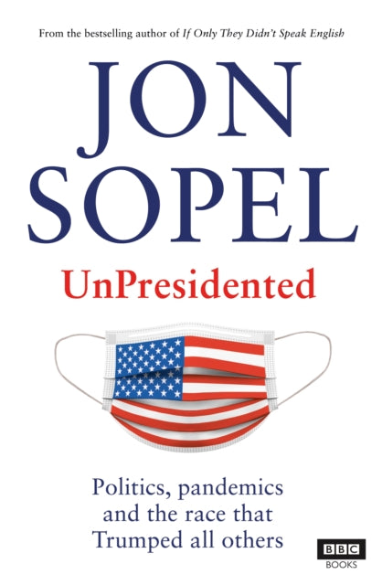 UnPresidented : Politics, pandemics and the race that Trumped all others-9781785944406