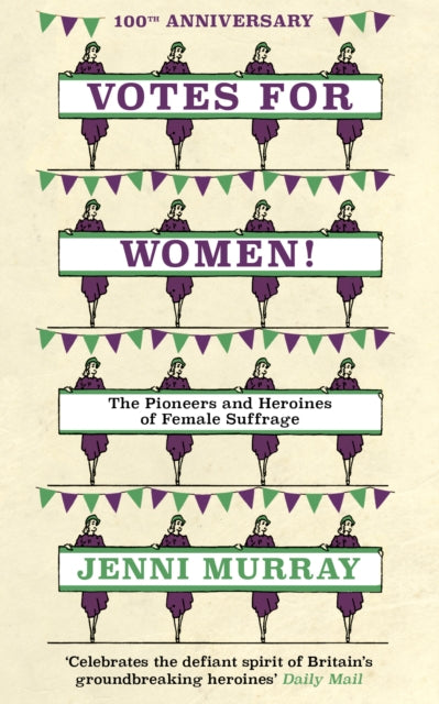 Votes For Women! : The Pioneers and Heroines of Female Suffrage (from the pages of A History of Britain in 21 Women)-9781786074751