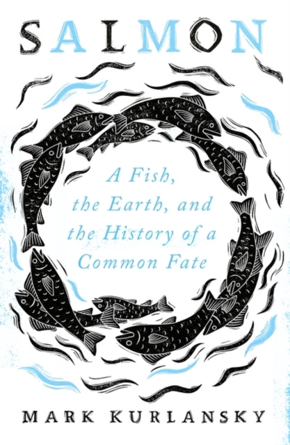 Salmon : A Fish, the Earth, and the History of a Common Fate-9781786078520
