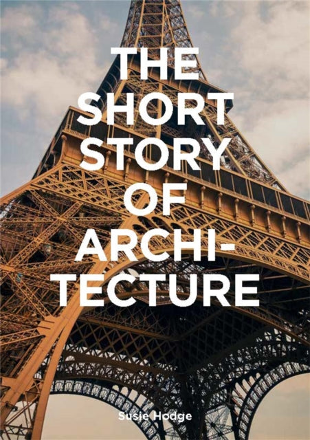 The Short Story of Architecture : A Pocket Guide to Key Styles, Buildings, Elements & Materials-9781786273703