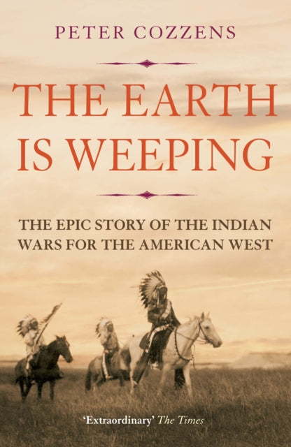 The Earth is Weeping : The Epic Story of the Indian Wars for the American West-9781786491510