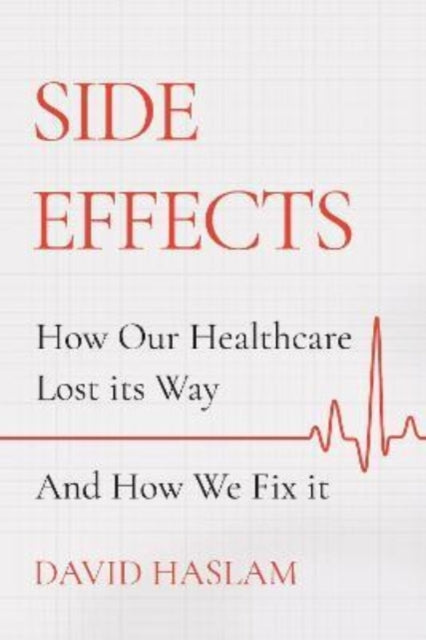 Side Effects : How Our Healthcare Lost Its Way - And How We Fix It-9781786495365