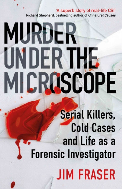 Murder Under the Microscope : Serial Killers, Cold Cases and Life as a Forensic Investigator-9781786495952