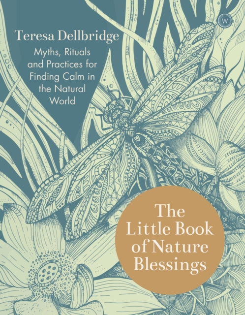 The Little Book of Nature Blessings : Myths, Rituals and Practices for Finding Calm in the Natural World-9781786783295