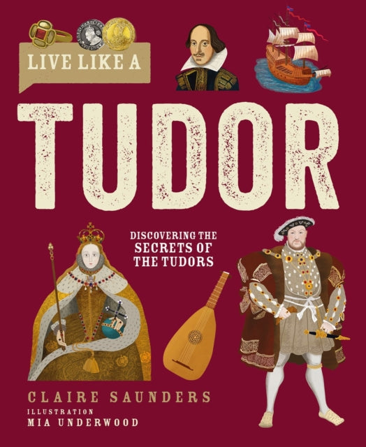 Live Like A Tudor : Discovering the Secrets of the Tudors-9781787081772