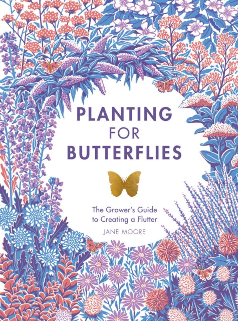 Planting for Butterflies : The Grower's Guide to Creating a Flutter-9781787135352