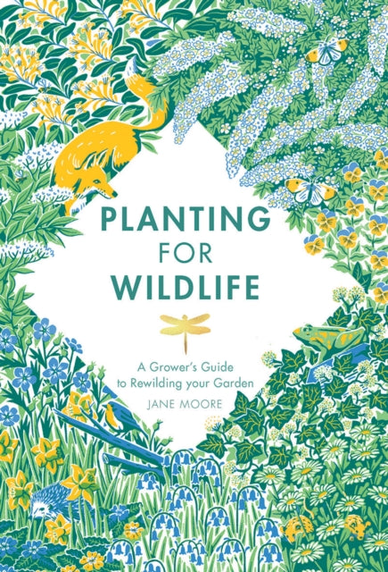 Planting for Wildlife : A Grower's Guide to Rewilding Your Garden-9781787136755