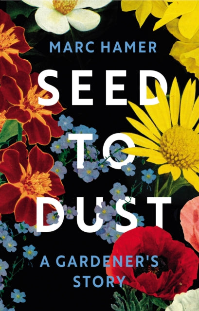 Seed to Dust : A Gardener's Story-9781787302068