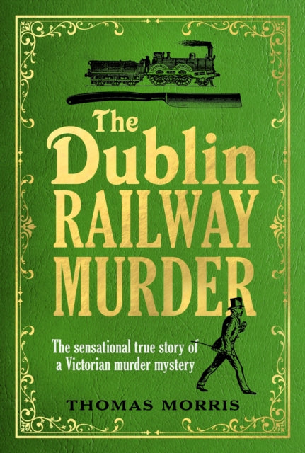 The Dublin Railway Murder : The sensational true story of a Victorian murder mystery-9781787302396