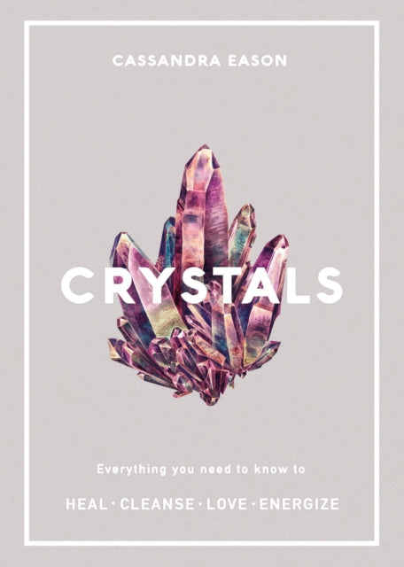 Crystals : Everything you need to know to Heal, Cleanse, Love, Energize-9781787390423