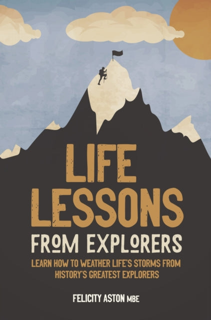 Life Lessons from Explorers : How to scale life's summits and think like an explorer-9781787396111