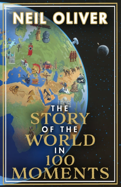 The Story of the World in 100 Moments : The ambitious new book by the bestselling author of The Story of the British Isles-9781787633100