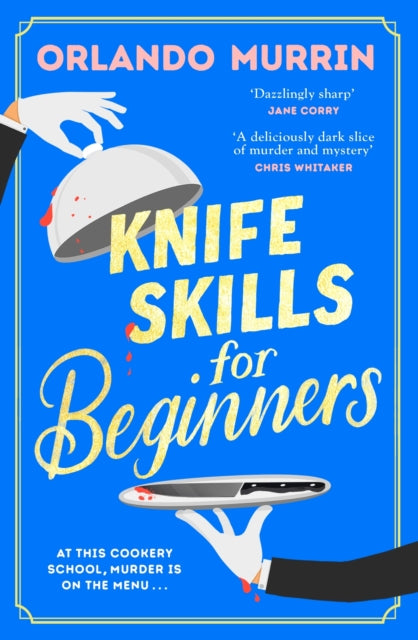 Knife Skills for Beginners : A gripping, irresistible murder mystery from a Masterchef semi-finalist. In this cookery school, murder is on the menu-9781787636811