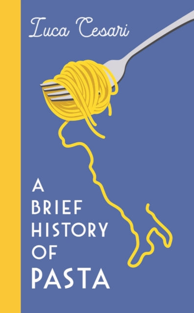 A Brief History of Pasta : The Italian Food that Shaped the World-9781788169394