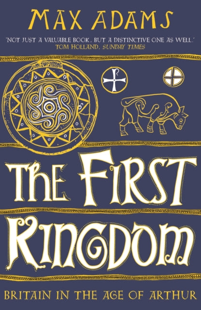 The First Kingdom : Britain in the age of Arthur-9781788543484