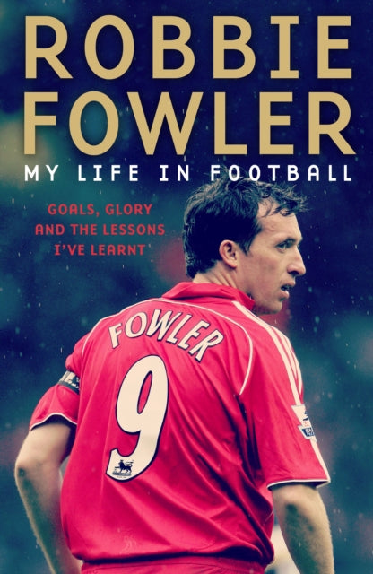 Robbie Fowler: My Life In Football : Goals, Glory & The Lessons I've Learnt-9781788703024