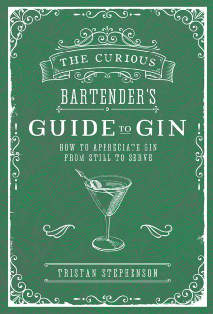 The Curious Bartender's Guide to Gin : How to Appreciate Gin from Still to Serve-9781788790390