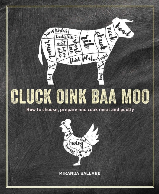 Cluck, Oink, Baa, Moo : How to Choose, Prepare and Cook Meat and Poultry-9781788793537