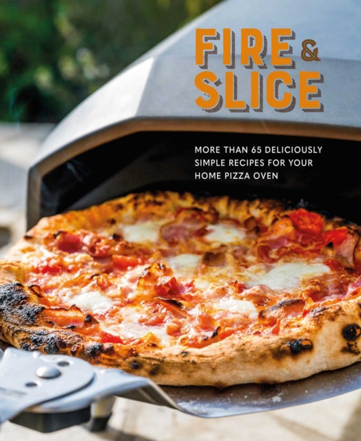 Fire and Slice : Deliciously Simple Recipes for Your Home Pizza Oven-9781788794480