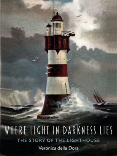 Where Light in Darkness Lies : The Story of the Lighthouse-9781789145496