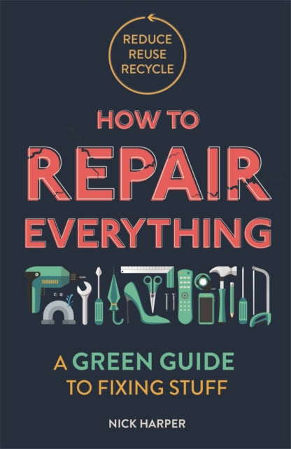 How to Repair Everything : A Green Guide to Fixing Stuff-9781789292312