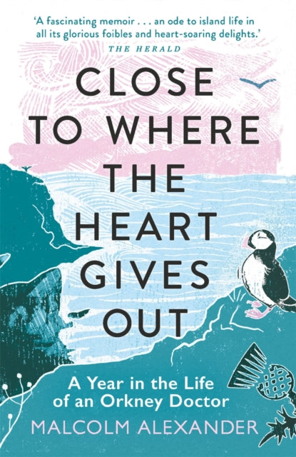 Close to Where the Heart Gives Out : A Year in the Life of an Orkney Doctor-9781789292367