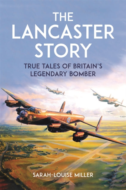 The Lancaster Story : True Tales of Britain’s Legendary Bomber-9781789297485