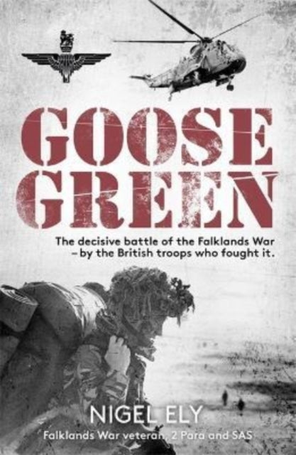 Goose Green : The decisive battle of the Falklands War  - by the British troops who fought it-9781789465549