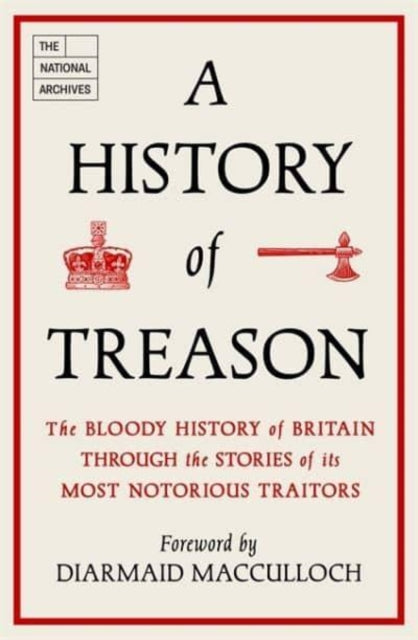 A History of Treason : The bloody history of Britain through the stories of its most notorious traitors-9781789466300