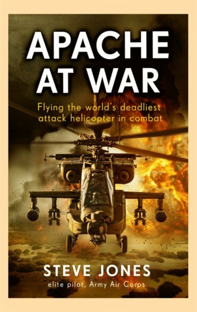 Apache at War : Inside the cockpit of the world's deadliest combat helicopter-9781789467208