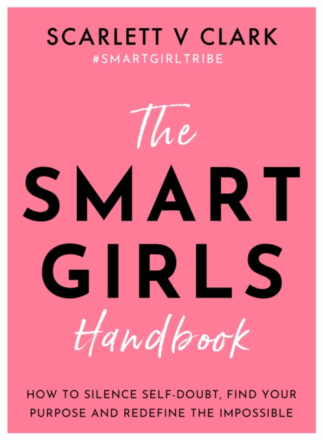 The Smart Girls Handbook : How to Silence Self-doubt, Find Your Purpose and Redefine the Impossible-9781789562279