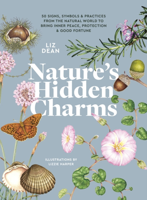 Nature's Hidden Charms : 50 Signs, Symbols and Practices from the Natural World to Bring Inner Peace, Protection and Good Fortune-9781789563054