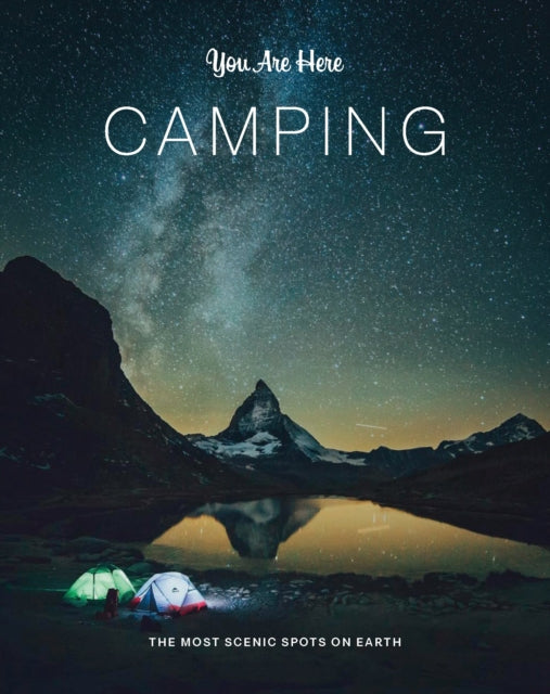 You Are Here: Camping : The Most Scenic Spots on Earth-9781797207858
