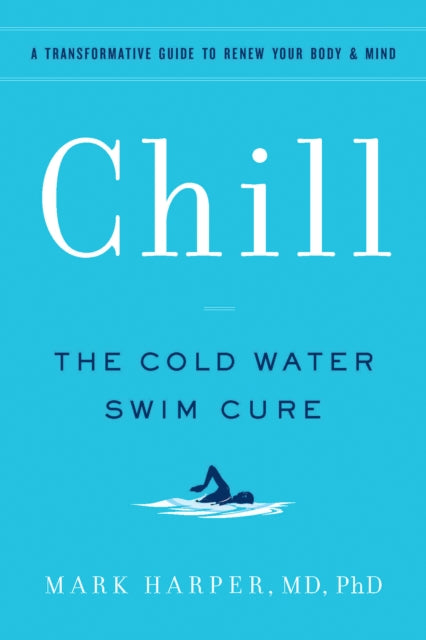 Chill : The Cold Water Swim Cure- A Transformative Guide to Renew Your Body and Mind-9781797213767